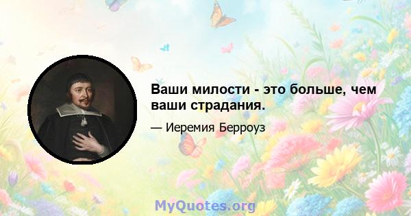 Ваши милости - это больше, чем ваши страдания.