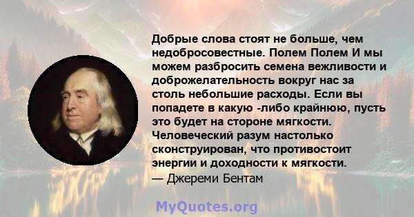 Добрые слова стоят не больше, чем недобросовестные. Полем Полем И мы можем разбросить семена вежливости и доброжелательность вокруг нас за столь небольшие расходы. Если вы попадете в какую -либо крайнюю, пусть это будет 