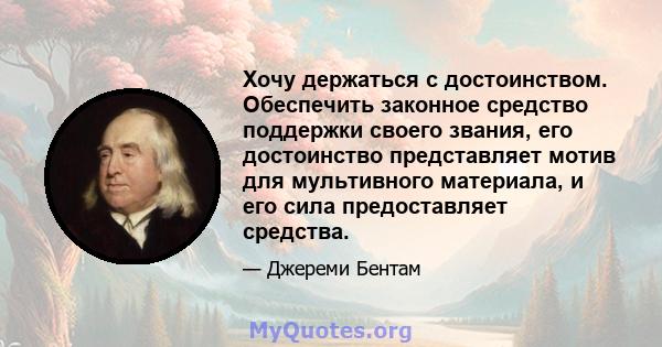 Хочу держаться с достоинством. Обеспечить законное средство поддержки своего звания, его достоинство представляет мотив для мультивного материала, и его сила предоставляет средства.