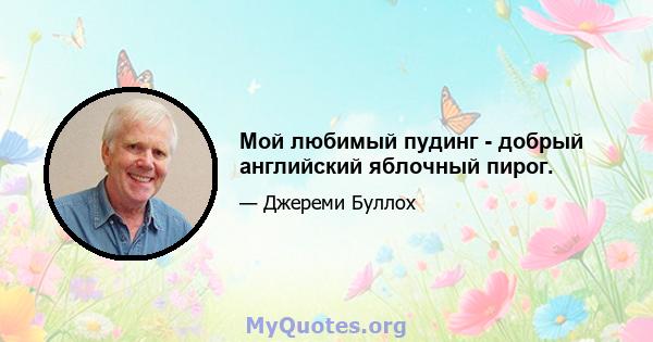 Мой любимый пудинг - добрый английский яблочный пирог.