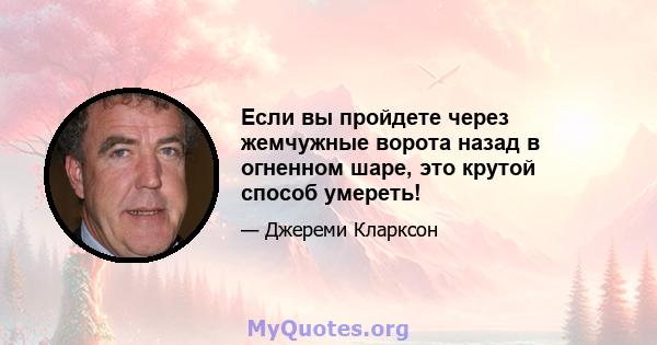 Если вы пройдете через жемчужные ворота назад в огненном шаре, это крутой способ умереть!