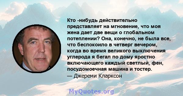 Кто -нибудь действительно представляет на мгновение, что моя жена дает две вещи о глобальном потеплении? Она, конечно, не была все, что беспокоило в четверг вечером, когда во время великого выключения углерода я бегал