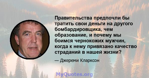 Правительства предпочли бы тратить свои деньги на другого бомбардировщика, чем образование, и почему мы боимся чернокожих мужчин, когда к нему привязано качество страданий в нашей жизни?