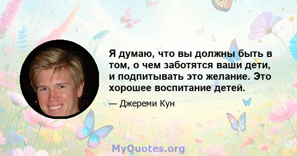 Я думаю, что вы должны быть в том, о чем заботятся ваши дети, и подпитывать это желание. Это хорошее воспитание детей.