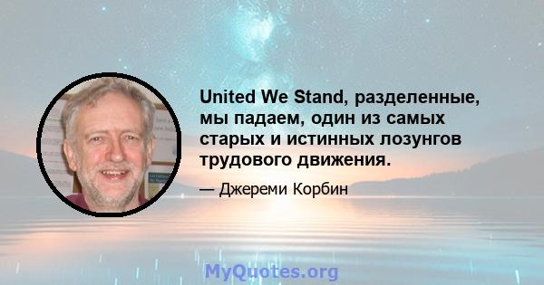 United We Stand, разделенные, мы падаем, один из самых старых и истинных лозунгов трудового движения.