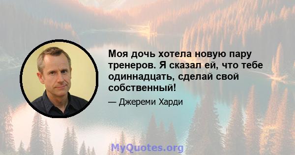 Моя дочь хотела новую пару тренеров. Я сказал ей, что тебе одиннадцать, сделай свой собственный!