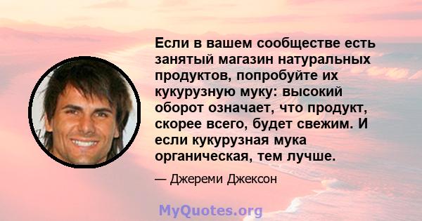 Если в вашем сообществе есть занятый магазин натуральных продуктов, попробуйте их кукурузную муку: высокий оборот означает, что продукт, скорее всего, будет свежим. И если кукурузная мука органическая, тем лучше.