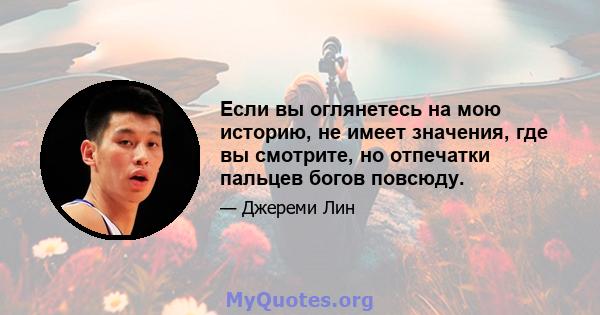 Если вы оглянетесь на мою историю, не имеет значения, где вы смотрите, но отпечатки пальцев богов повсюду.