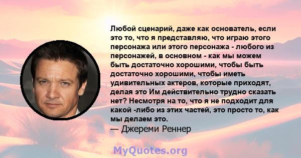 Любой сценарий, даже как основатель, если это то, что я представляю, что играю этого персонажа или этого персонажа - любого из персонажей, в основном - как мы можем быть достаточно хорошими, чтобы быть достаточно