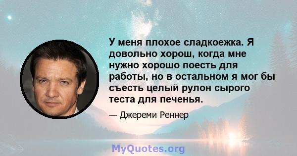 У меня плохое сладкоежка. Я довольно хорош, когда мне нужно хорошо поесть для работы, но в остальном я мог бы съесть целый рулон сырого теста для печенья.