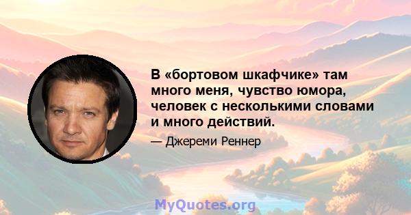 В «бортовом шкафчике» там много меня, чувство юмора, человек с несколькими словами и много действий.