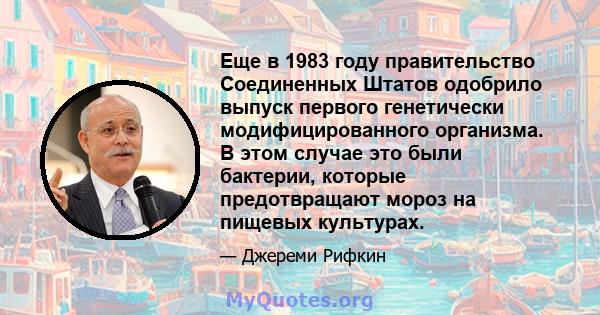 Еще в 1983 году правительство Соединенных Штатов одобрило выпуск первого генетически модифицированного организма. В этом случае это были бактерии, которые предотвращают мороз на пищевых культурах.