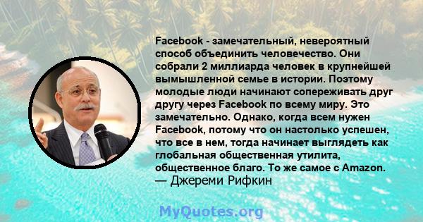 Facebook - замечательный, невероятный способ объединить человечество. Они собрали 2 миллиарда человек в крупнейшей вымышленной семье в истории. Поэтому молодые люди начинают сопереживать друг другу через Facebook по