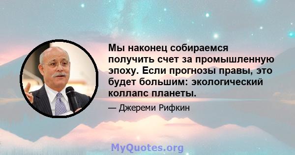 Мы наконец собираемся получить счет за промышленную эпоху. Если прогнозы правы, это будет большим: экологический коллапс планеты.