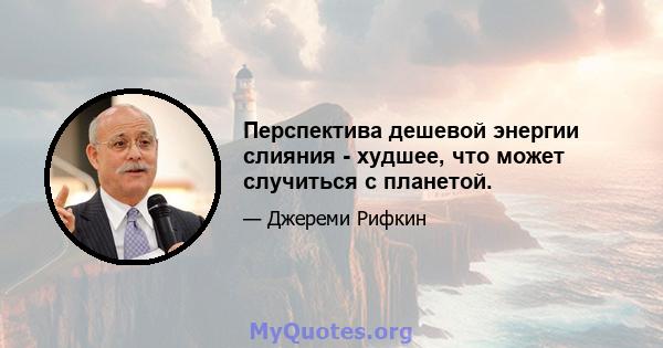 Перспектива дешевой энергии слияния - худшее, что может случиться с планетой.