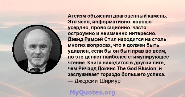 Атеизм объяснил драгоценный камень. Это ясно, информативно, хорошо усердно, провокационно, часто остроумно и неизменно интересно. Дэвид Рамсей Стил находится на столь многих вопросах, что я должен быть удивлен, если бы