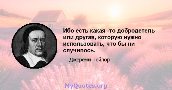 Ибо есть какая -то добродетель или другая, которую нужно использовать, что бы ни случилось.