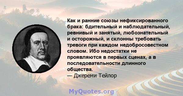 Как и ранние союзы нефиксированного брака: бдительный и наблюдательный, ревнивый и занятый, любознательный и осторожный, и склонны требовать тревоги при каждом недобросовестном словом. Ибо недостатки не проявляются в