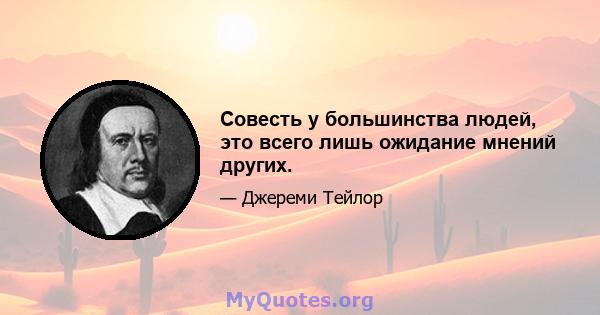 Совесть у большинства людей, это всего лишь ожидание мнений других.