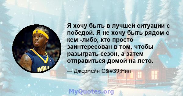 Я хочу быть в лучшей ситуации с победой. Я не хочу быть рядом с кем -либо, кто просто заинтересован в том, чтобы разыграть сезон, а затем отправиться домой на лето.