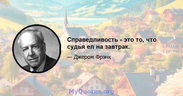 Справедливость - это то, что судья ел на завтрак.