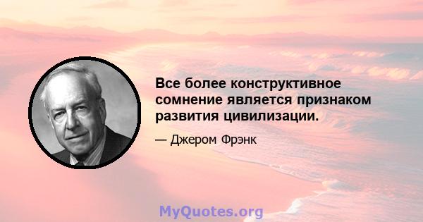 Все более конструктивное сомнение является признаком развития цивилизации.