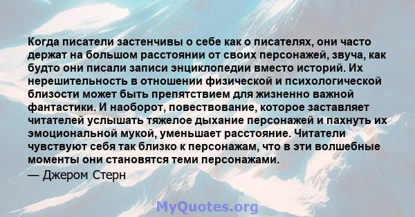 Когда писатели застенчивы о себе как о писателях, они часто держат на большом расстоянии от своих персонажей, звуча, как будто они писали записи энциклопедии вместо историй. Их нерешительность в отношении физической и