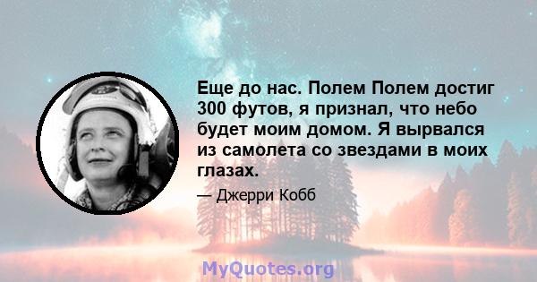 Еще до нас. Полем Полем достиг 300 футов, я признал, что небо будет моим домом. Я вырвался из самолета со звездами в моих глазах.