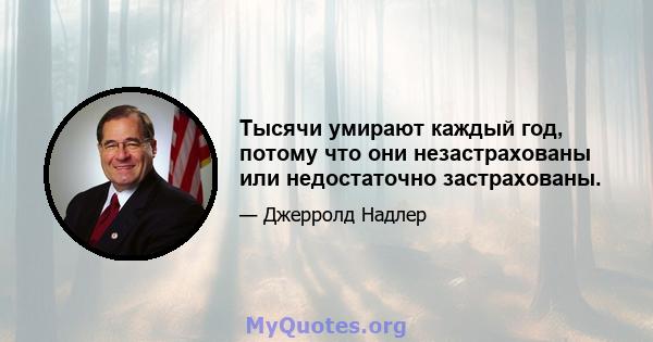 Тысячи умирают каждый год, потому что они незастрахованы или недостаточно застрахованы.