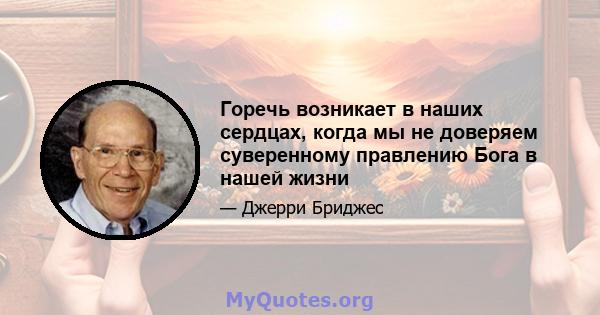 Горечь возникает в наших сердцах, когда мы не доверяем суверенному правлению Бога в нашей жизни