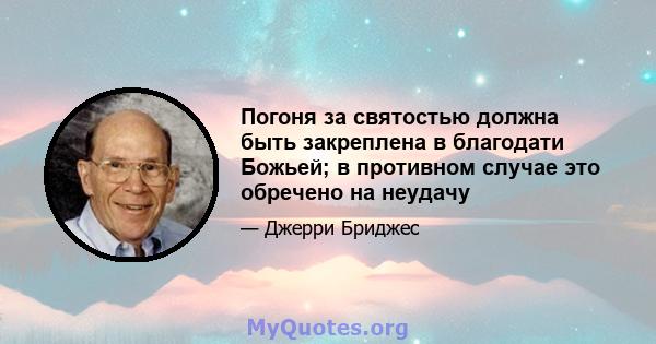 Погоня за святостью должна быть закреплена в благодати Божьей; в противном случае это обречено на неудачу