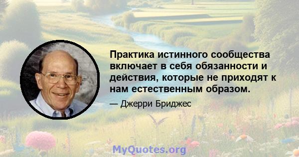 Практика истинного сообщества включает в себя обязанности и действия, которые не приходят к нам естественным образом.