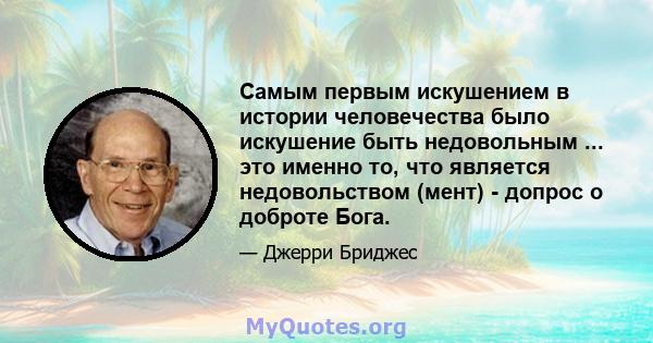 Самым первым искушением в истории человечества было искушение быть недовольным ... это именно то, что является недовольством (мент) - допрос о доброте Бога.