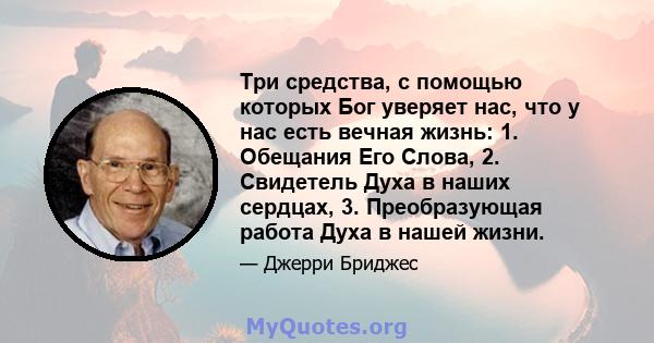 Три средства, с помощью которых Бог уверяет нас, что у нас есть вечная жизнь: 1. Обещания Его Слова, 2. Свидетель Духа в наших сердцах, 3. Преобразующая работа Духа в нашей жизни.