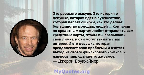 Это рассказ о выкупе. Это история о девушке, которая идет в путешествие, которая делает ошибки, как это делает большинство молодых людей ... Компании по кредитным картам любят отправлять вам кредитные карты, чтобы вы