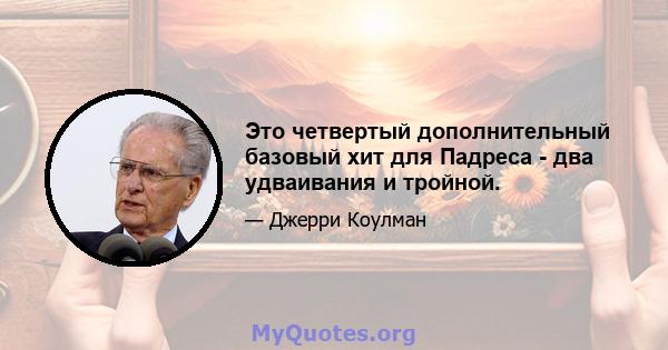 Это четвертый дополнительный базовый хит для Падреса - два удваивания и тройной.