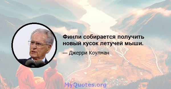 Финли собирается получить новый кусок летучей мыши.