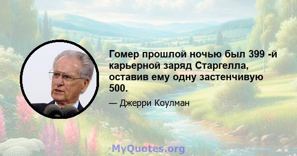 Гомер прошлой ночью был 399 -й карьерной заряд Старгелла, оставив ему одну застенчивую 500.