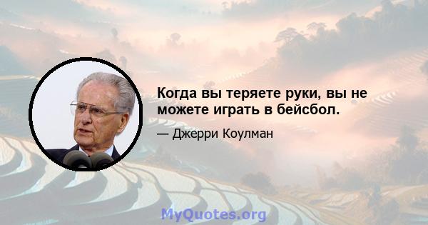 Когда вы теряете руки, вы не можете играть в бейсбол.