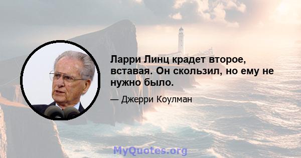 Ларри Линц крадет второе, вставая. Он скользил, но ему не нужно было.