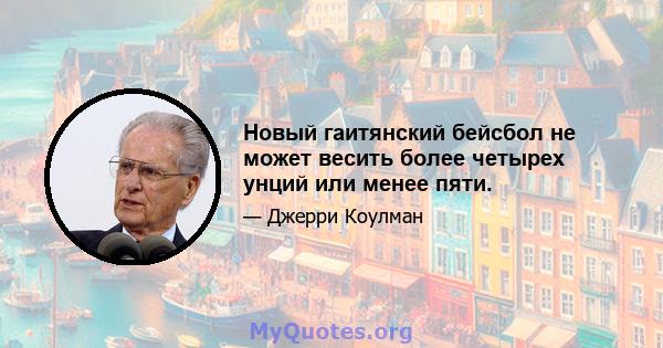 Новый гаитянский бейсбол не может весить более четырех унций или менее пяти.