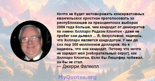 Ничто не будет мотивировать консервативных евангельских христиан проголосовать за республиканцев на президентских выборах 2008 года больше, чем кандидат от демократов по имени Хиллари Родхэм Клинтон - даже не пробег сам 