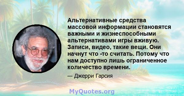 Альтернативные средства массовой информации становятся важными и жизнеспособными альтернативами игры вживую. Записи, видео, такие вещи. Они начнут что -то считать. Потому что нам доступно лишь ограниченное количество