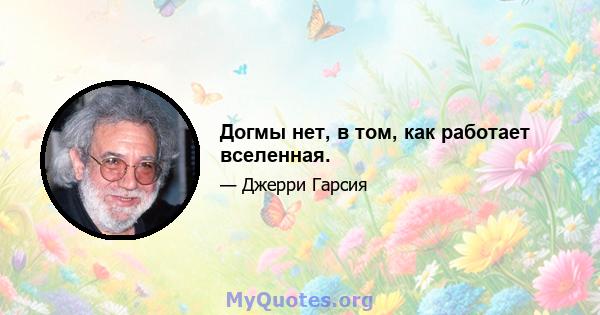 Догмы нет, в том, как работает вселенная.