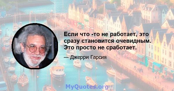 Если что -то не работает, это сразу становится очевидным. Это просто не сработает.