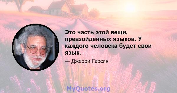 Это часть этой вещи, превзойденных языков. У каждого человека будет свой язык.