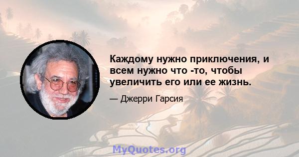 Каждому нужно приключения, и всем нужно что -то, чтобы увеличить его или ее жизнь.