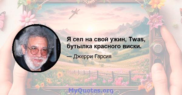 Я сел на свой ужин, Twas, бутылка красного виски.