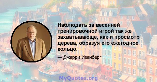 Наблюдать за весенней тренировочной игрой так же захватывающе, как и просмотр дерева, образуя его ежегодное кольцо.