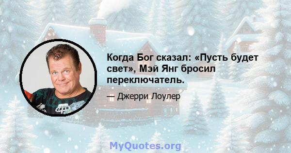 Когда Бог сказал: «Пусть будет свет», Мэй Янг бросил переключатель.